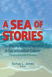 A Sea of Stories: The Shaping Power Narrative Gay and Lesbian Cultures: Festschrift for John P. Dececco