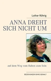Anna dreht sich nicht um (auf dem Weg vom Haben zum Sein): Beziehungen ohne Gewalt