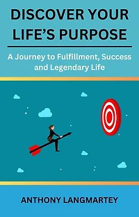Discover Your Life’s Purpose: A Journey to Fulfillment, Success and Legendary Life