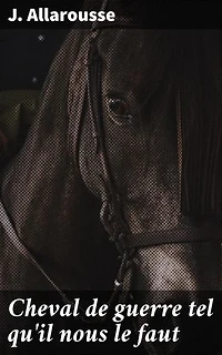 Cheval de guerre tel qu'il nous le faut: Les destins croisés d'hommes et de chevaux dans les tourments de la guerre