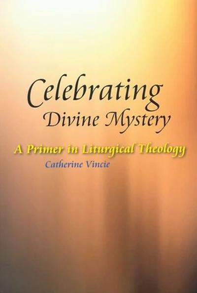 Celebrating Divine Mystery: A Primer Liturgical Theology