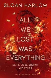 All We Lost Was Everything – Deine Liebe brennt wie Feuer: Die neue Romantic Suspense der Autorin von "Everything we never said": Eine gefährliche Liebe mit Haters-to-Lovers Trope