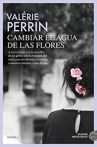 Cambiar el agua de las flores. Una novela celebrada y leída en todo el mundo