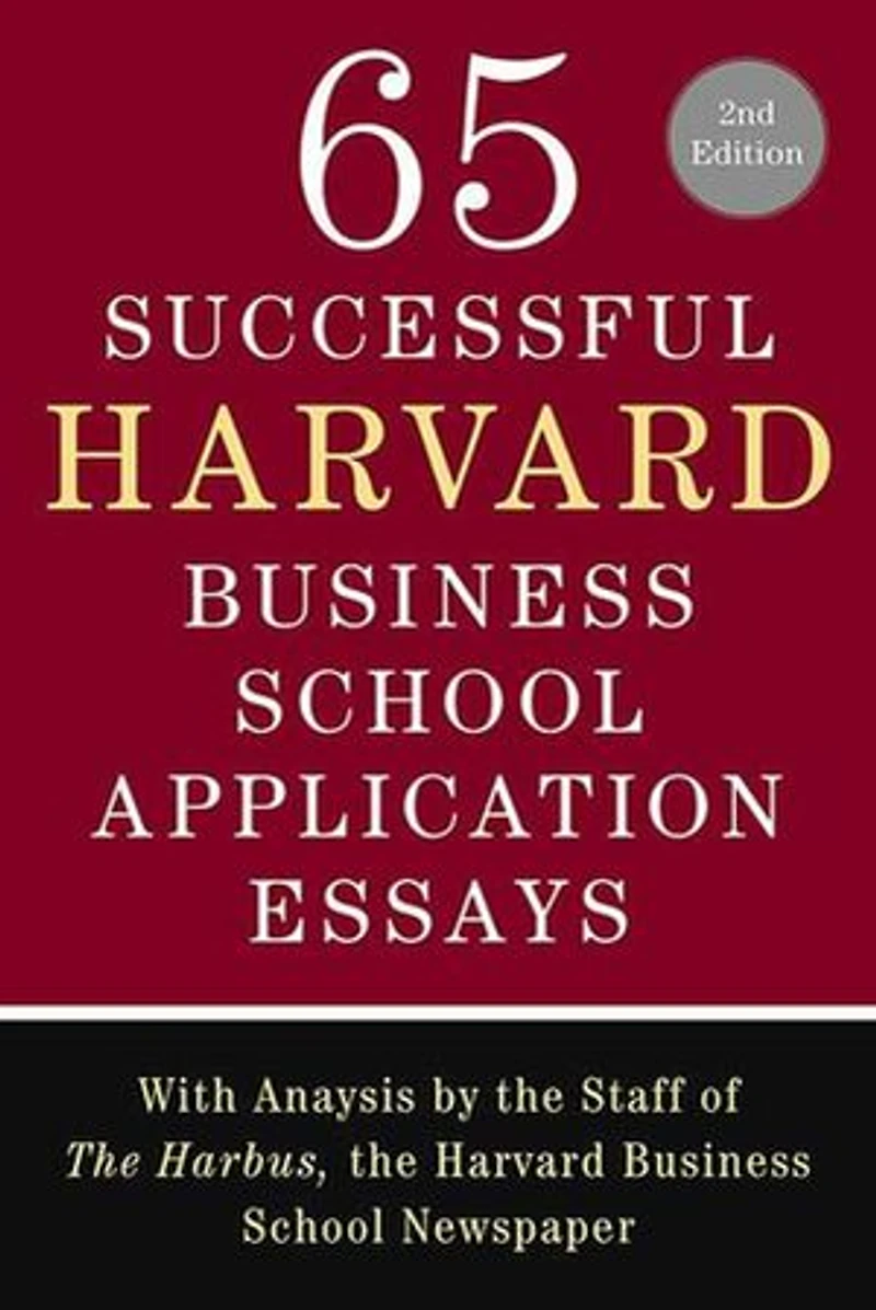 65 Successful Harvard Business School Application Essays, Second Edition: With Analysis by the Staff of The Harbus, the Harvard Business School Newspaper