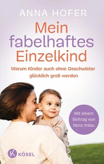 Mein fabelhaftes Einzelkind: Warum Kinder auch ohne Geschwister glücklich groß werden - Mit einem Beitrag von Nora Imlau