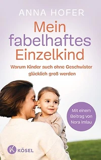 Mein fabelhaftes Einzelkind: Warum Kinder auch ohne Geschwister glücklich groß werden - Mit einem Beitrag von Nora Imlau