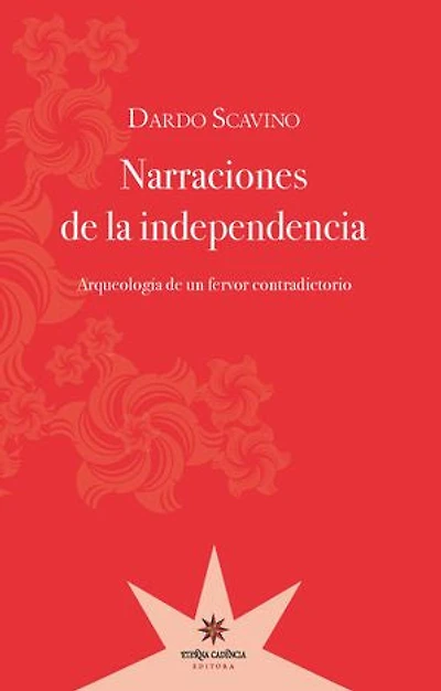 Narraciones de la independencia: Arqueología de un fervor contradictorio