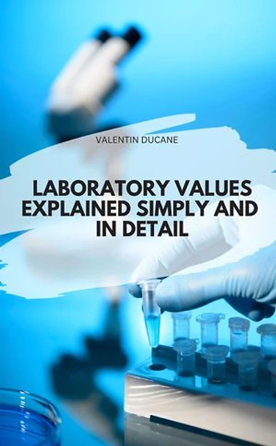 LABORATORY VALUES EXPLAINED SIMPLY AND IN DETAIL