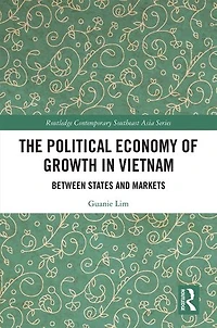 The Political Economy of Growth Vietnam: Between States and Markets