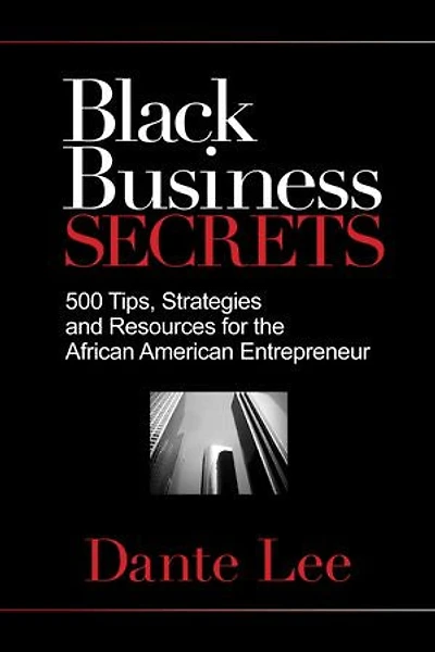 Black Business Secrets: 500 Tips, Strategies, And Resources For The African American Entrepreneur