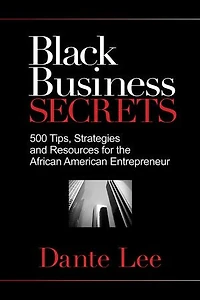 Black Business Secrets: 500 Tips, Strategies, And Resources For The African American Entrepreneur