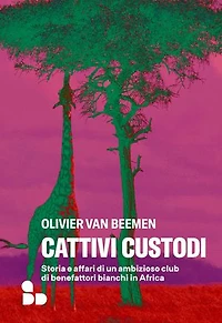 Cattivi custodi: Storia e affari di un ambizioso club di benefattori bianchi in Africa