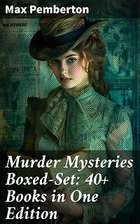 Murder Mysteries Boxed-Set: 40+ Books in One Edition: Enriched edition. Intriguing Whodunits and Clever Plot Twists: Victorian Crime Stories Collection