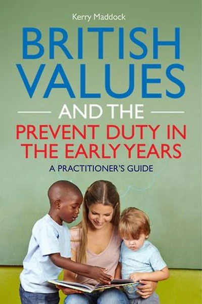 British Values and the Prevent Duty Early Years: A Practitioner's Guide