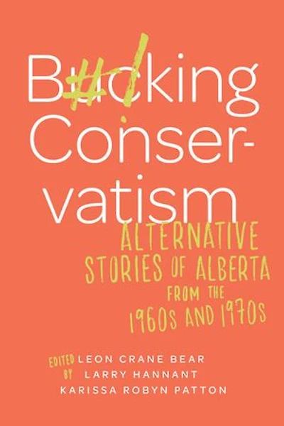 Bucking Conservatism: Alternative Stories Of Alberta From The 1960s And 1970s
