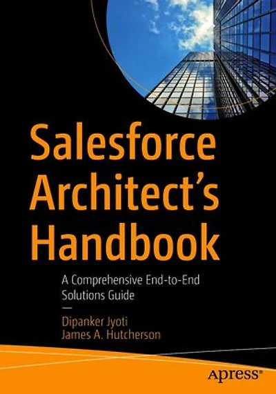 Salesforce Architect's Handbook: A Comprehensive End-to-end Solutions Guide