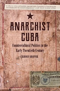 Anarchist Cuba: Countercultural Politics The Early Twentieth Century