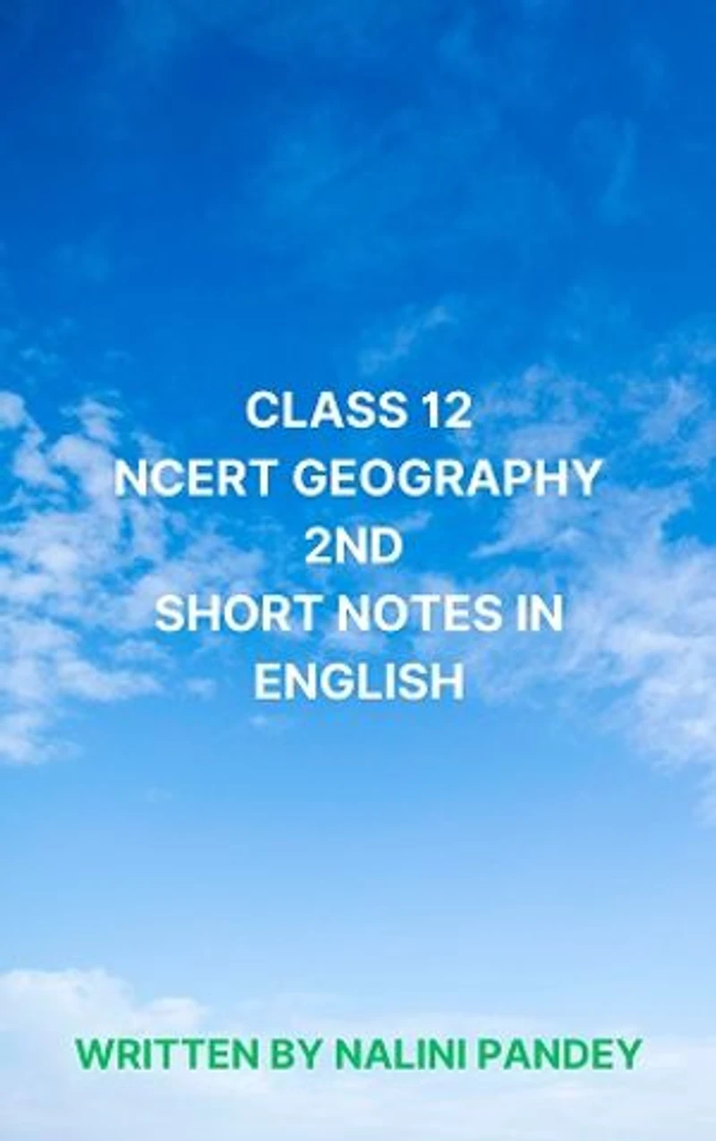 CLASS 12 NCERT GEOGRAPHY IInd SHORT NOTES IN ENGLISH