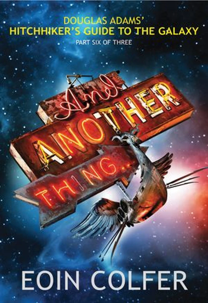 And Another Thing: Douglas Adam's Hitchiker's Guide To The Galaxy Part Six Of Three