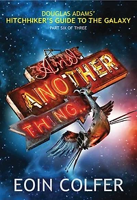 And Another Thing: Douglas Adam's Hitchiker's Guide To The Galaxy Part Six Of Three