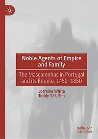 Noble Agents of Empire and Family: The Mascarenhas Portugal its Empire, 1450-1850