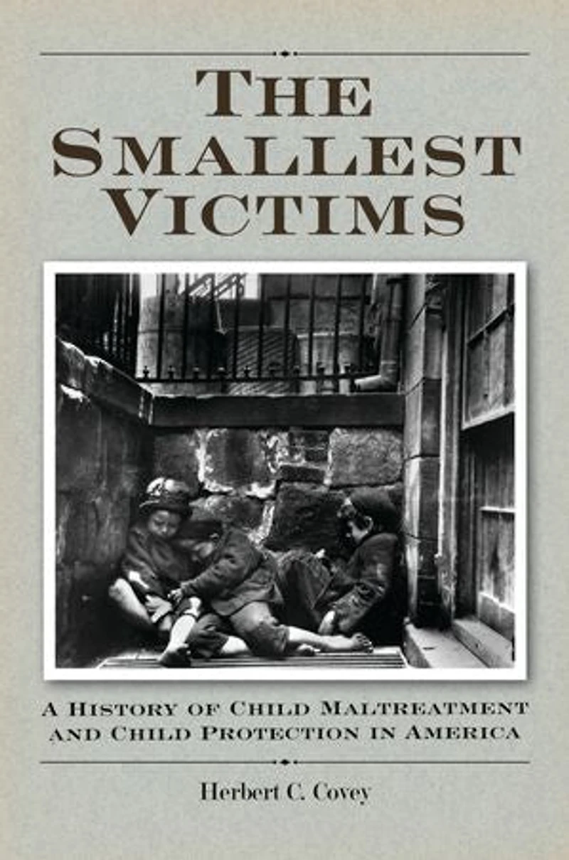The Smallest Victims: A History of Child Maltreatment and Protection America