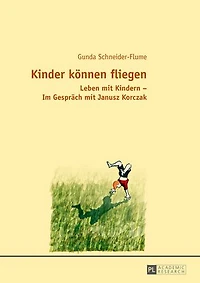 Kinder koennen fliegen: Leben mit Kindern - Im Gespraech Janusz Korczak