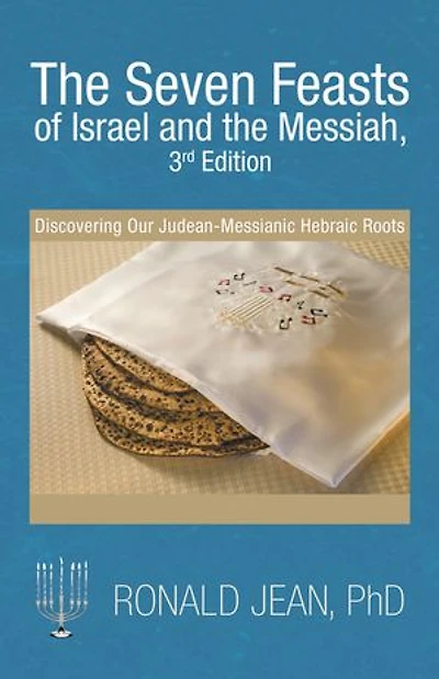 the Seven Feasts of Israel and Messiah, 3Rd Edition: Discovering Our Judean-Messianic Hebraic Roots