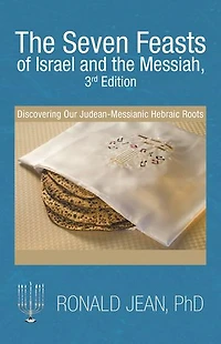 the Seven Feasts of Israel and Messiah, 3Rd Edition: Discovering Our Judean-Messianic Hebraic Roots