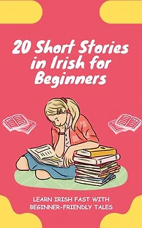 20 Short Stories in Irish for Beginners: Learn Irish fast with beginner-friendly tales