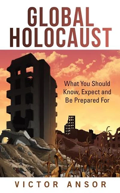 Global Holocaust: What You Should Know, Expect and Be Prepared For