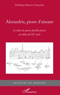 Alexandrie, pierre d'aimant: Le choix de quatre familles juives au début du XXe siècle