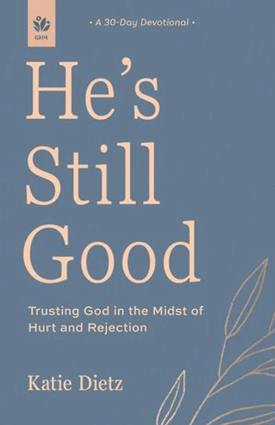 He's Still Good: Trusting God the Midst of Hurt and Rejection