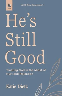 He's Still Good: Trusting God the Midst of Hurt and Rejection