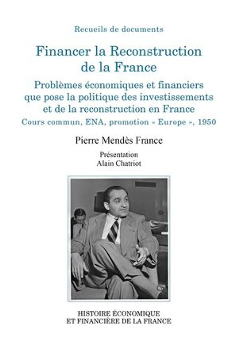 Financer la Reconstruction de la France: Problèmes économiques et financiers que pose la politique des investissements et de la reconstruction en France. Cours commun, ENA, promotion “Europe”, 1950
