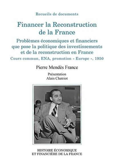 Financer la Reconstruction de la France: Problèmes économiques et financiers que pose la politique des investissements et de la reconstruction en France. Cours commun, ENA, promotion “Europe”, 1950