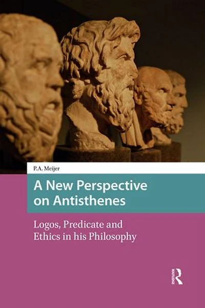 A New Perspective on Antisthenes: Logos, Predicate and Ethics his Philosophy