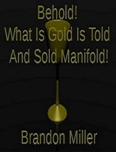 Behold! What Is Gold Is Told And Sold Manifold!
