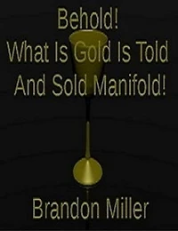 Behold! What Is Gold Is Told And Sold Manifold!