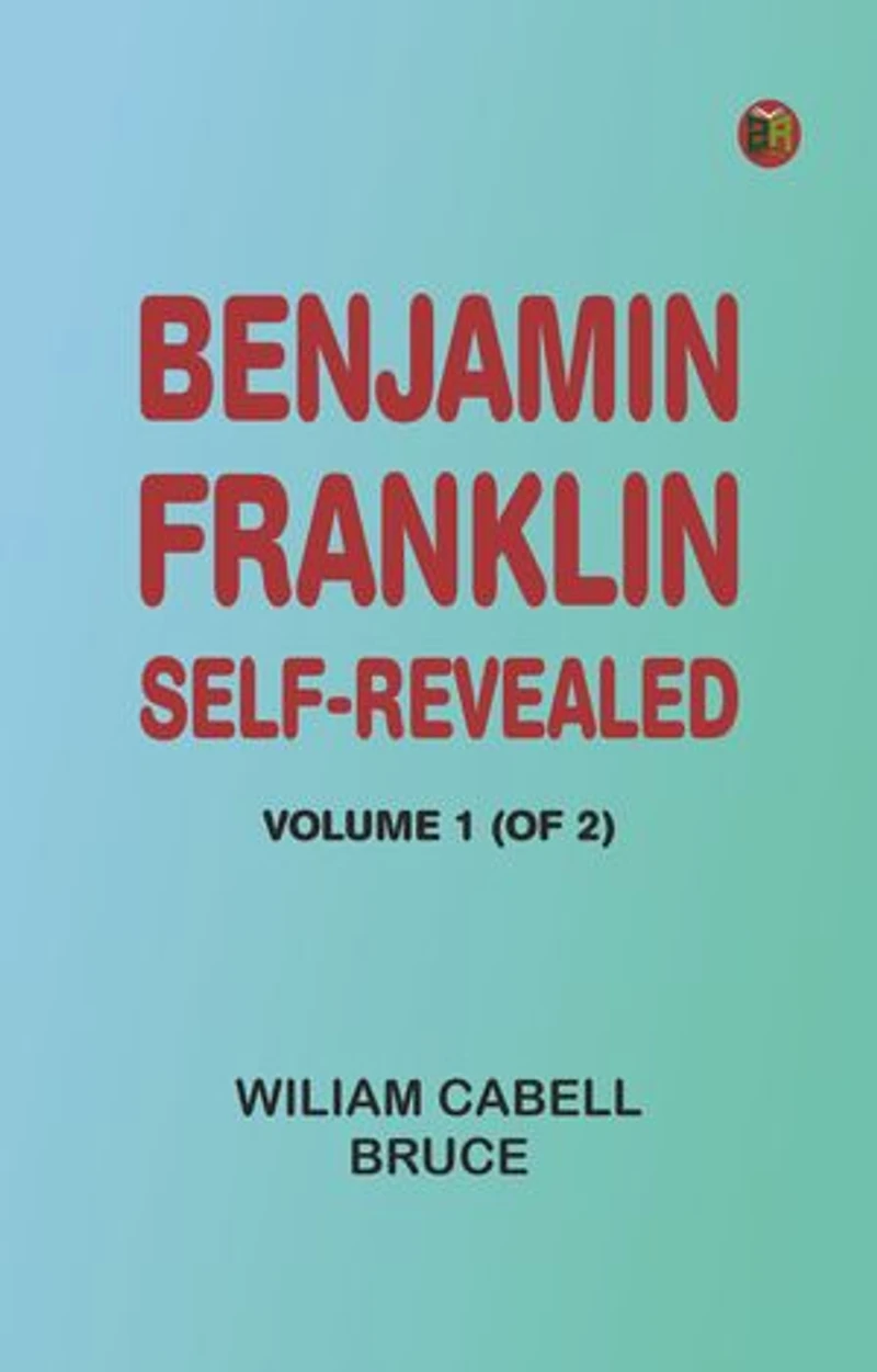 Benjamin Franklin, Self-Revealed, Volume 1 (of 2)
