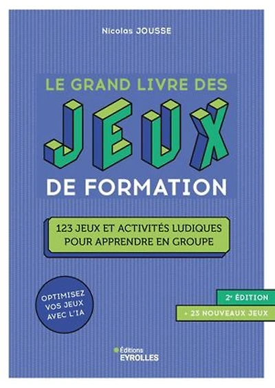 Le grand livre des jeux de formation : 123 et activités ludiques pour apprendre en groupe optimisez vos avec l'IA: