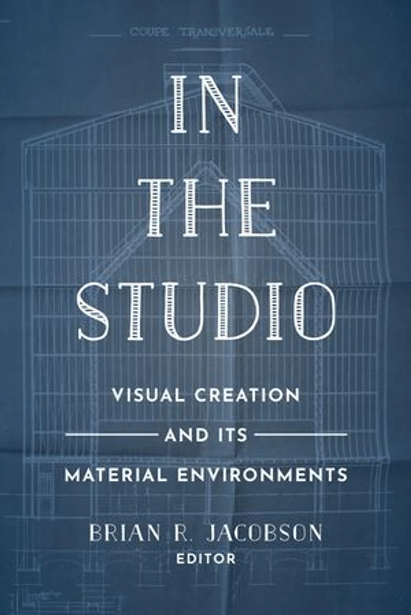 the Studio: Visual Creation and Its Material Environments