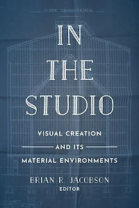the Studio: Visual Creation and Its Material Environments