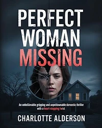 Perfect Woman Missing: An Unbelievable Gripping and Unputdownable Domestic Thriller with a Heart-Stopping Twist