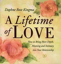A Lifetime of Love: How to Bring More Depth, Meaning and Intimacy into Your Relationship