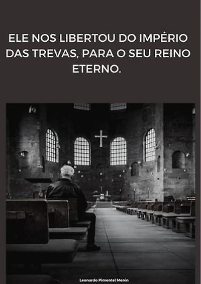 Ele nos libertou do império das trevas, para o seu reino eterno
