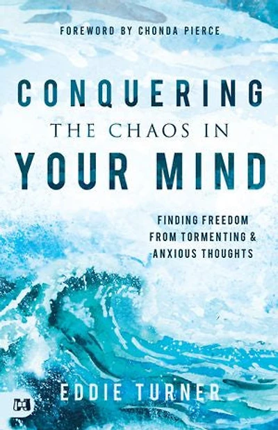 Conquering the Chaos Your Mind: Finding Freedom from Tormenting and Anxious Thoughts