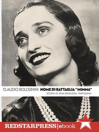 NOME DI BATTAGLIA “MIMMA”: Storia di Irma Bandiera, partigiana