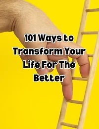 101Ways toTransform Your Life For The Better