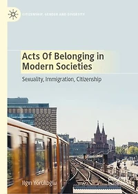 Acts of Belonging Modern Societies: Sexuality, Immigration, Citizenship